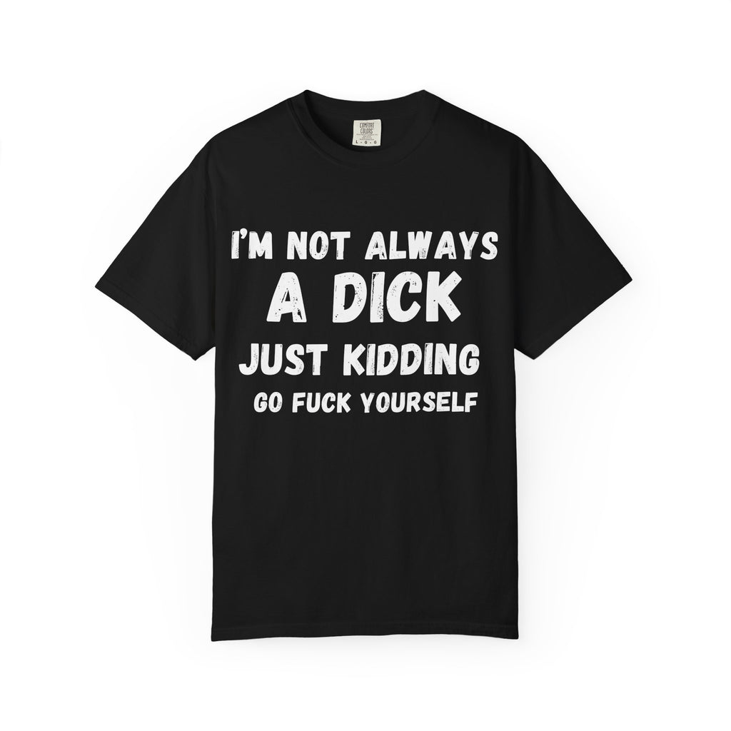 Funny Unisex Garment-Dyed T-shirt - 'I'm not always a dick'