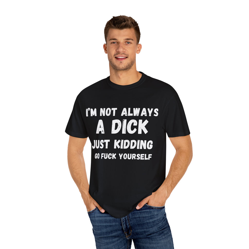 Funny Unisex Garment-Dyed T-shirt - 'I'm not always a dick'