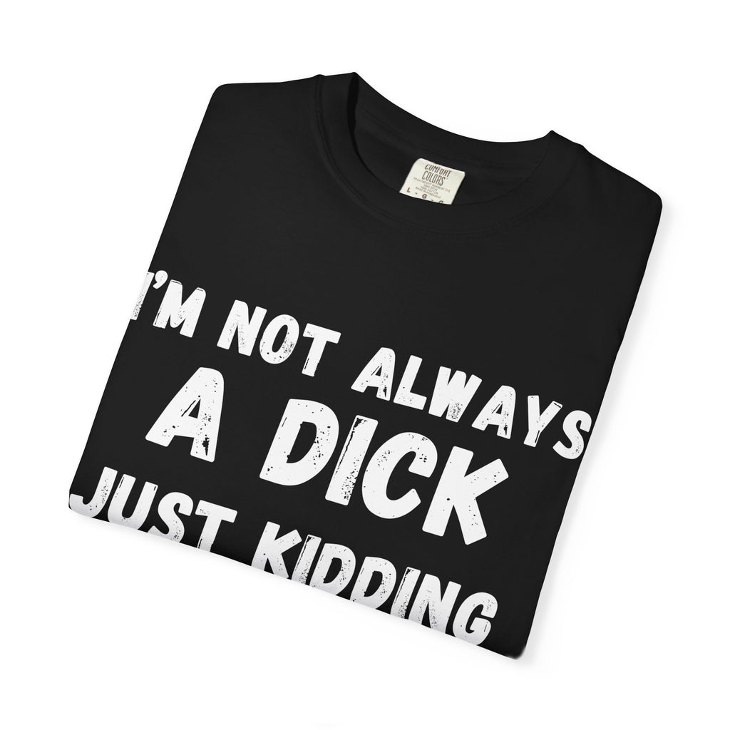 Funny Unisex Garment-Dyed T-shirt - 'I'm not always a dick'