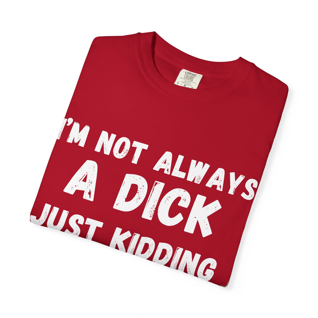 Funny Unisex Garment-Dyed T-shirt - 'I'm not always a dick'