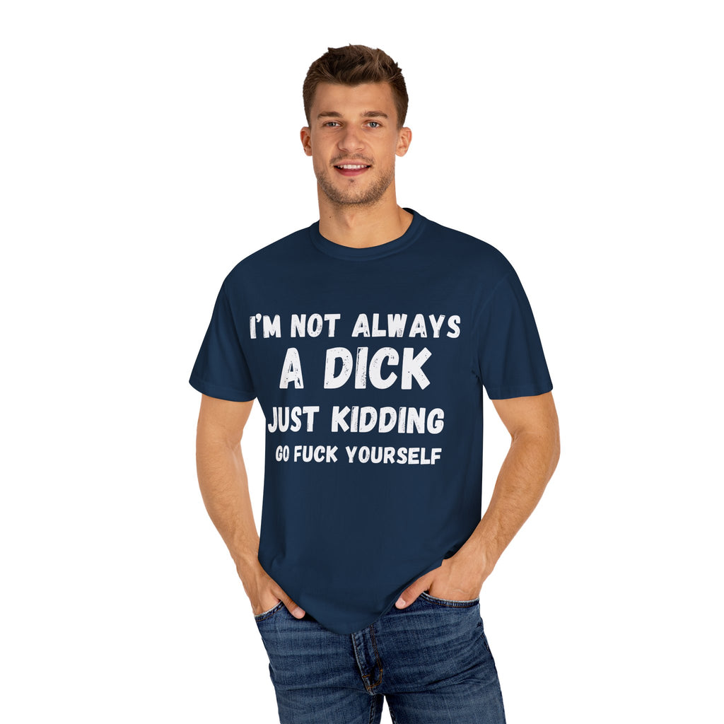 Funny Unisex Garment-Dyed T-shirt - 'I'm not always a dick'