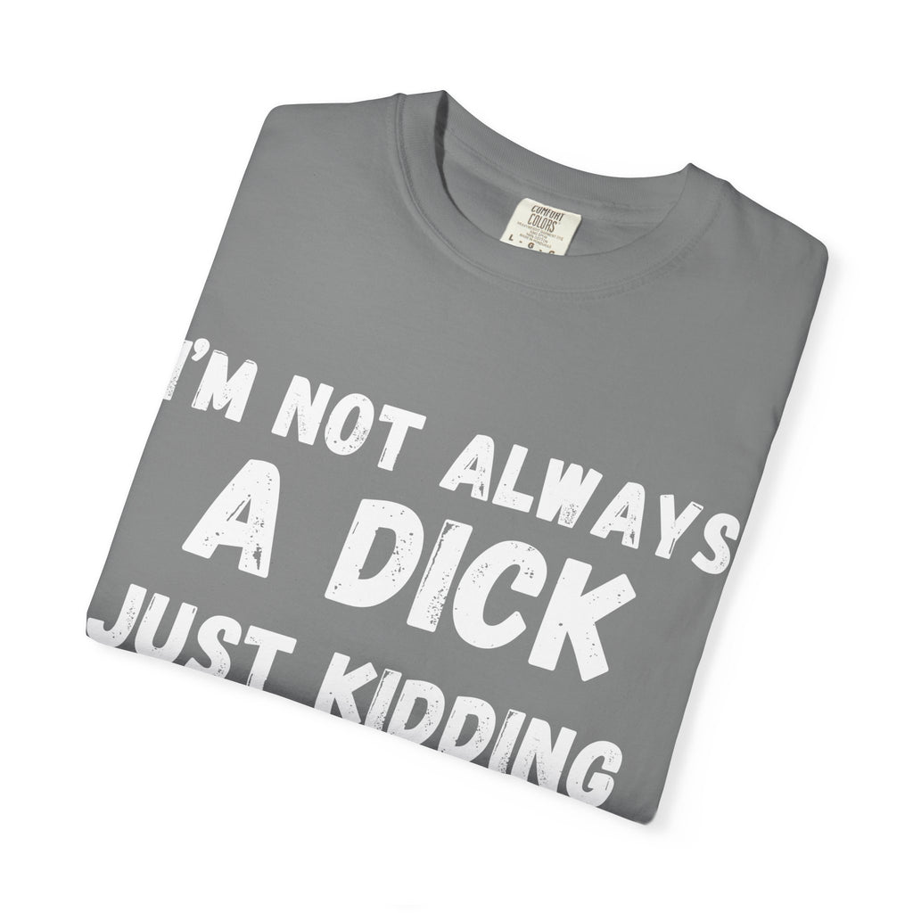 Funny Unisex Garment-Dyed T-shirt - 'I'm not always a dick'