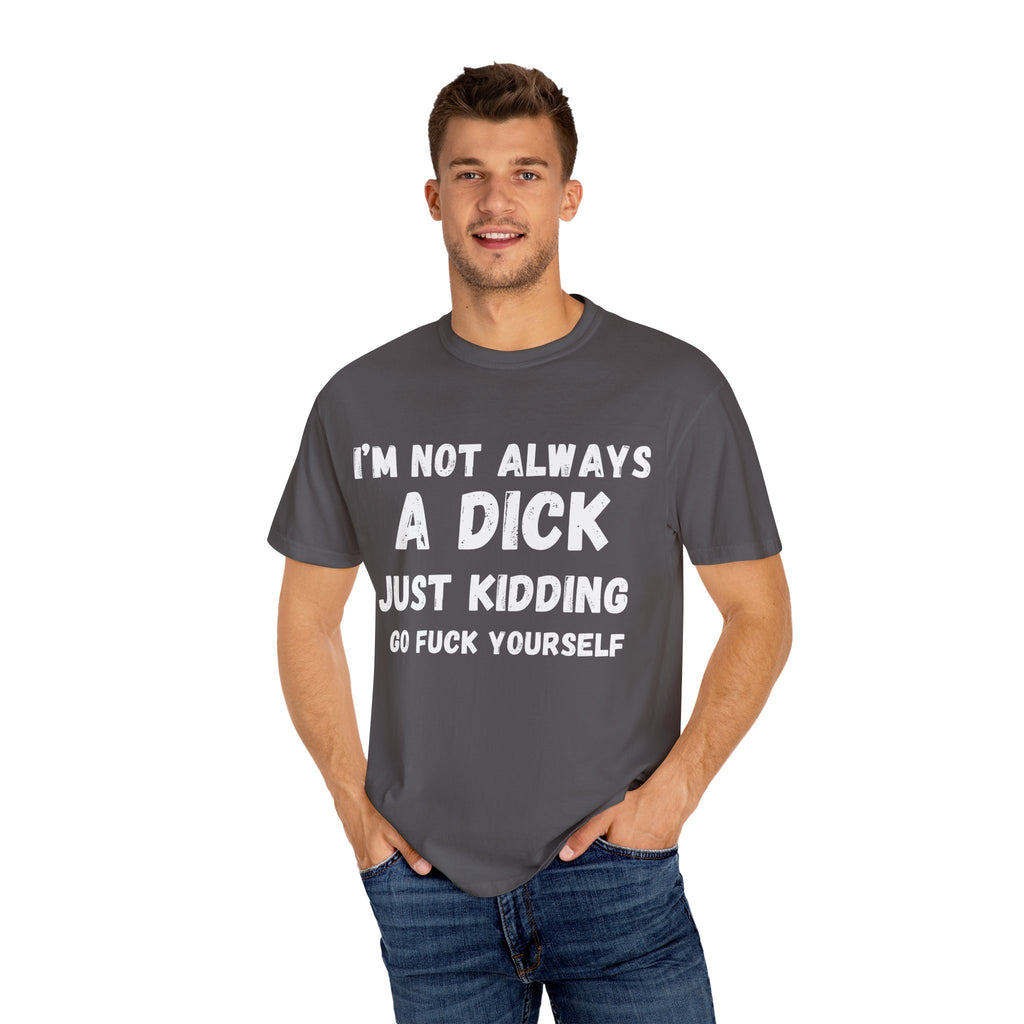 Funny Unisex Garment-Dyed T-shirt - 'I'm not always a dick'