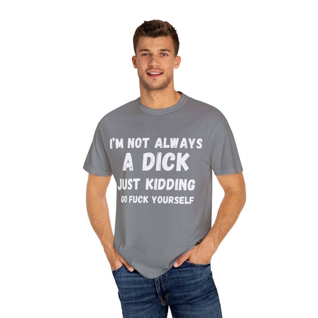 Funny Unisex Garment-Dyed T-shirt - 'I'm not always a dick'