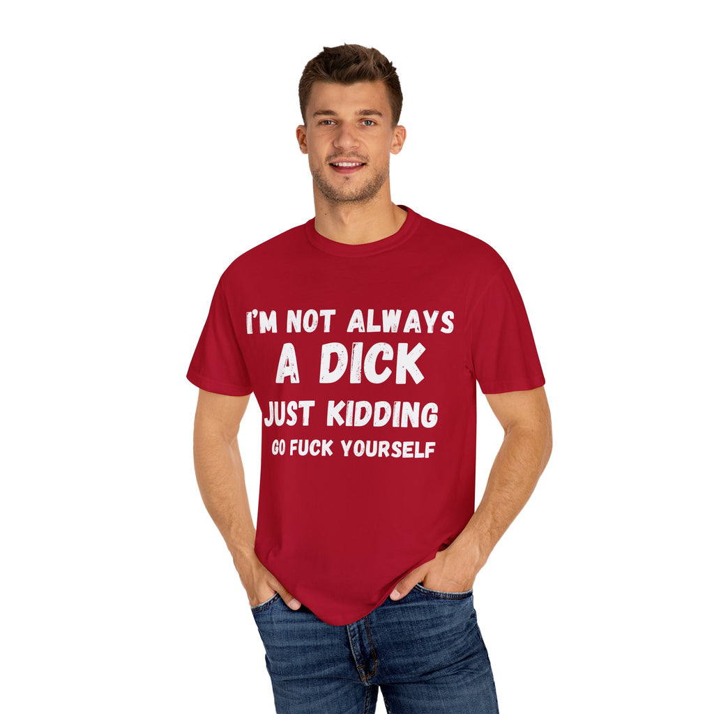 Funny Unisex Garment-Dyed T-shirt - 'I'm not always a dick'