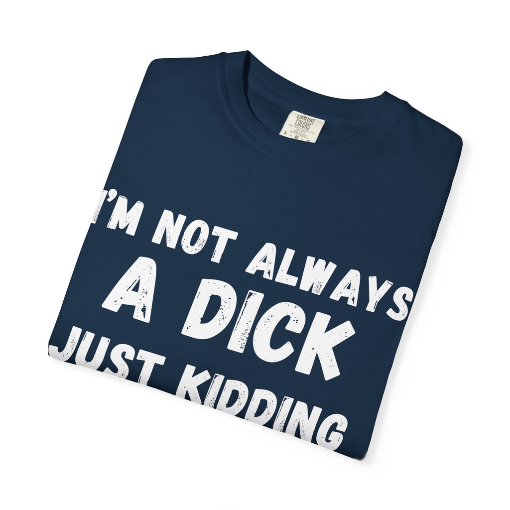 Funny Unisex Garment-Dyed T-shirt - 'I'm not always a dick'