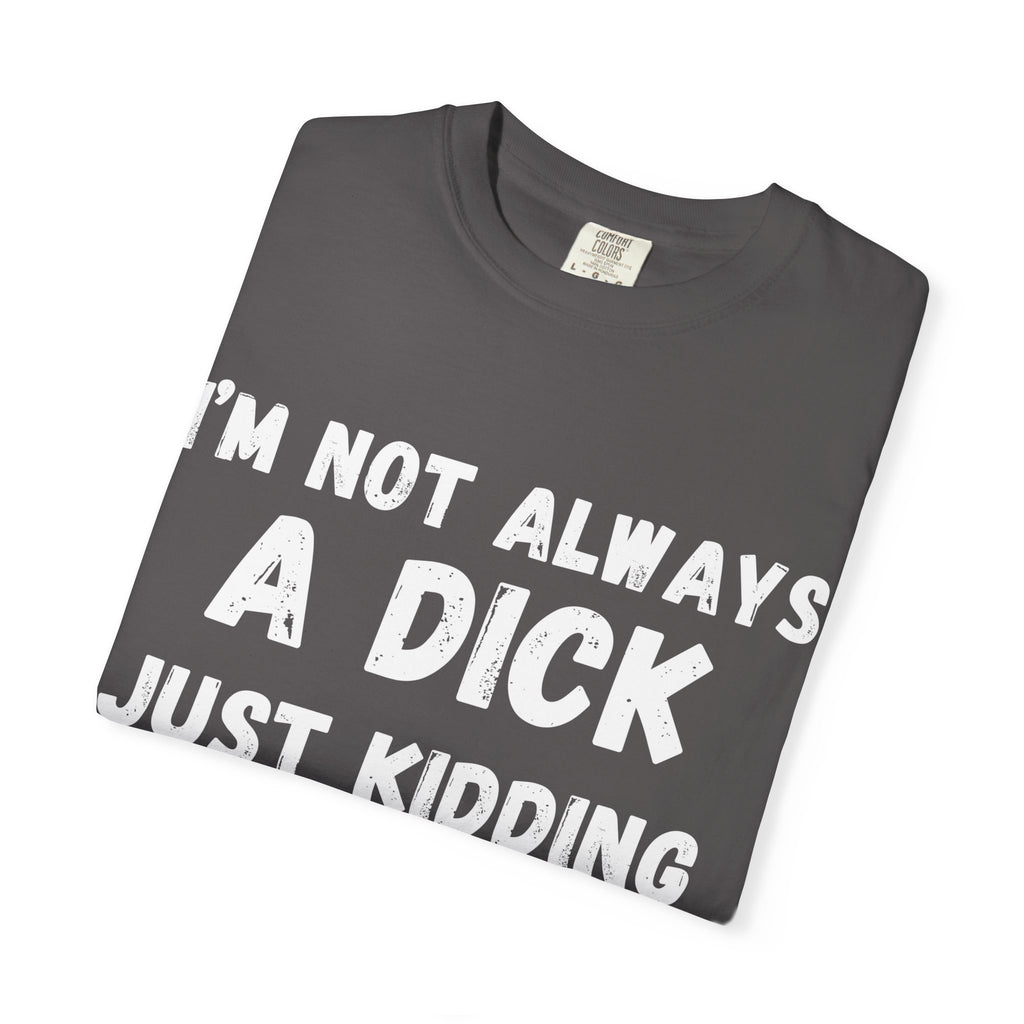 Funny Unisex Garment-Dyed T-shirt - 'I'm not always a dick'